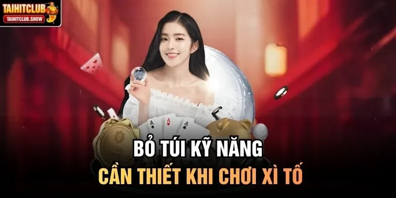 Bỏ túi kỹ năng cần thiết khi chơi Xì Tố