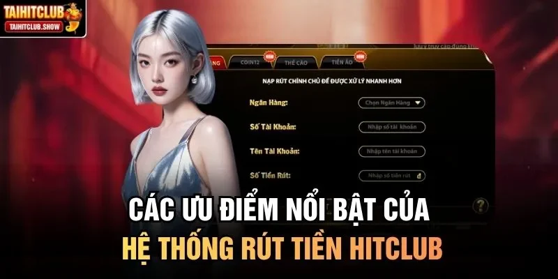 Các ưu điểm nổi bật của hệ thống rút tiền HitClub