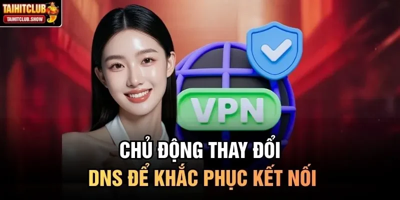 Chủ động thay đổi DNS để khắc phục kết nối