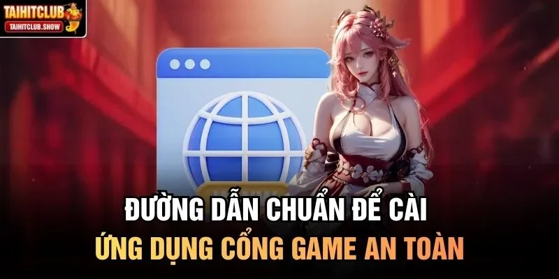 Đường dẫn chuẩn để cài ứng dụng cổng game an toàn