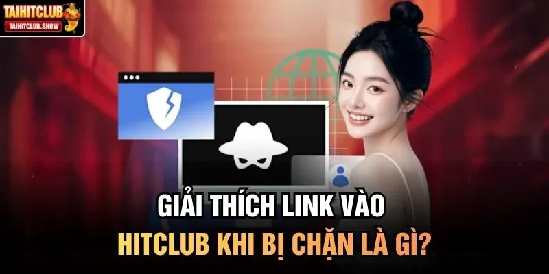 Giải thích link vào HitClub khi bị chặn là gì?