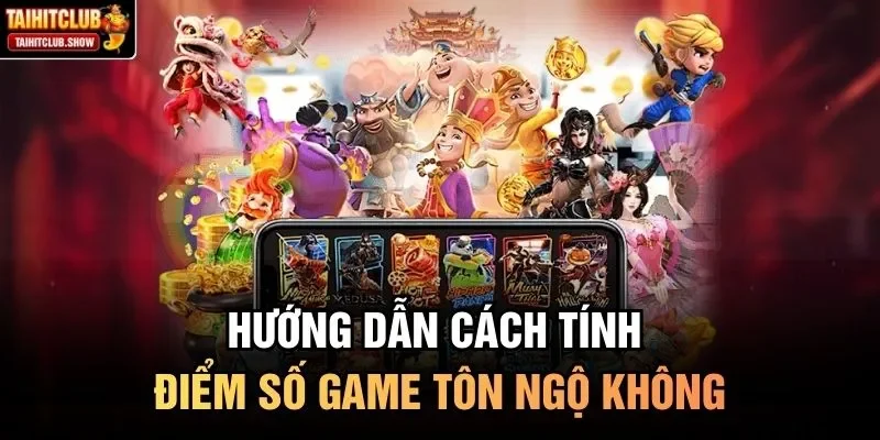 Hướng dẫn cách tính điểm số game Tôn Ngộ Không