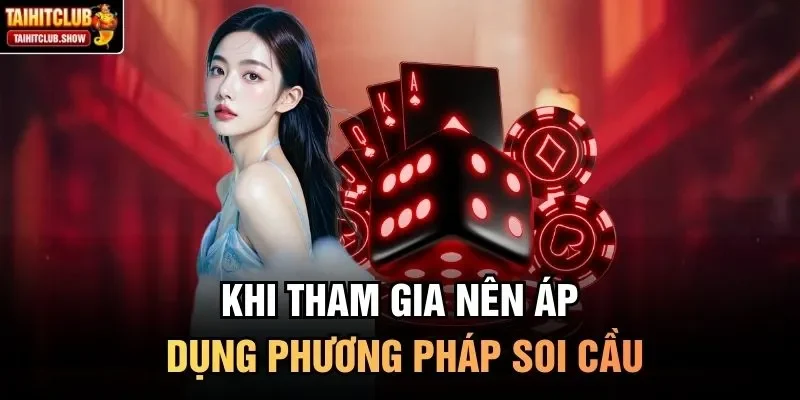 Khi tham gia nên áp dụng phương pháp soi cầu