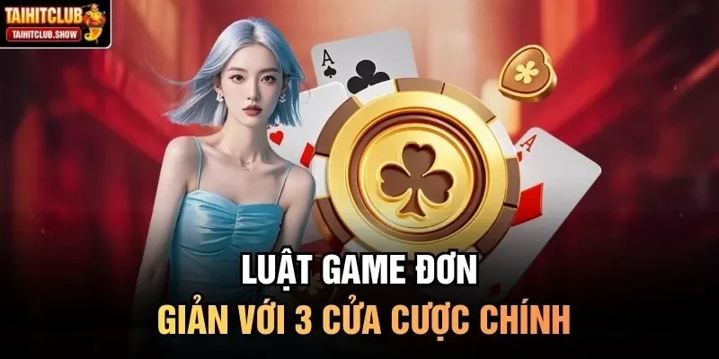 Luật game đơn giản với 3 cửa cược chính