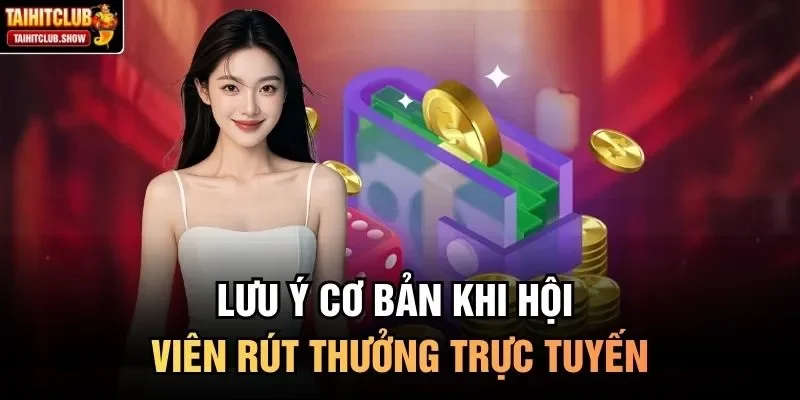 Lưu ý cơ bản khi hội viên rút thưởng trực tuyến