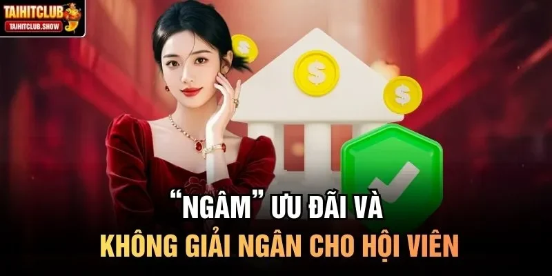 “Ngâm” ưu đãi và không giải ngân cho hội viên