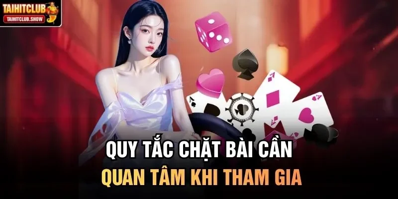 Quy tắc chặt bài cần quan tâm khi tham gia