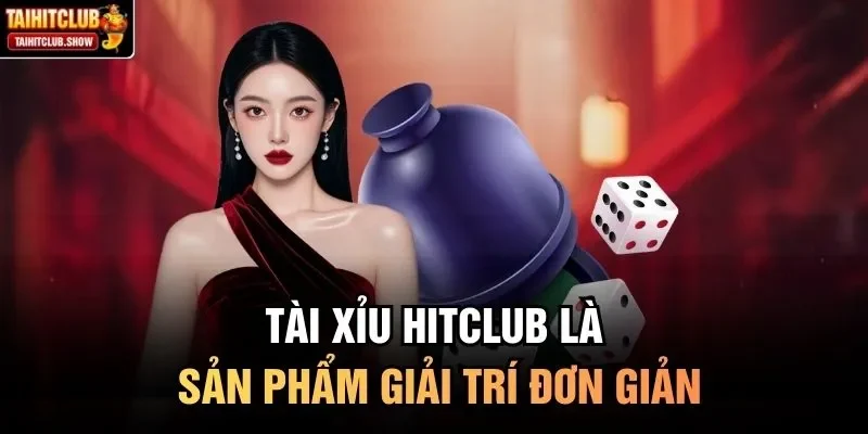 Tài xỉu HitClub là sản phẩm giải trí đơn giản