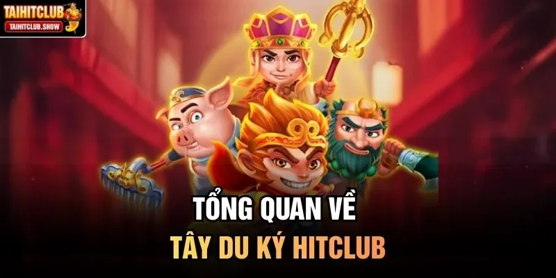 Tổng quan về Tây Du Ký HitClub