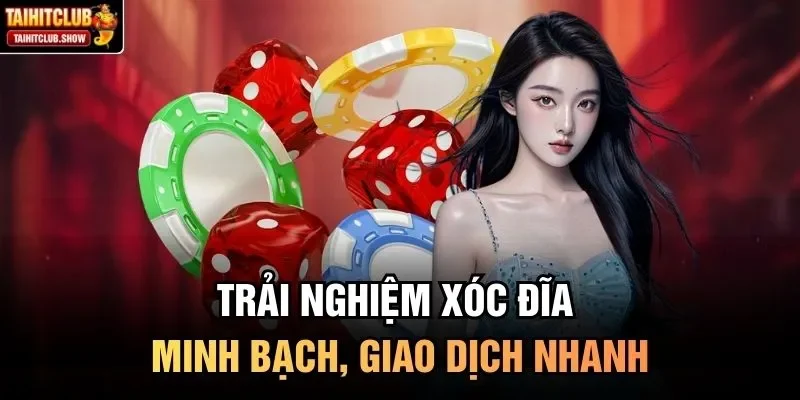 Trải nghiệm xóc đĩa minh bạch, giao dịch nhanh 
