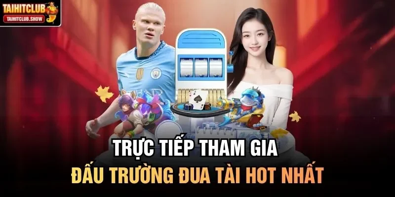 Trực tiếp tham gia đấu trường đua tài hot nhất